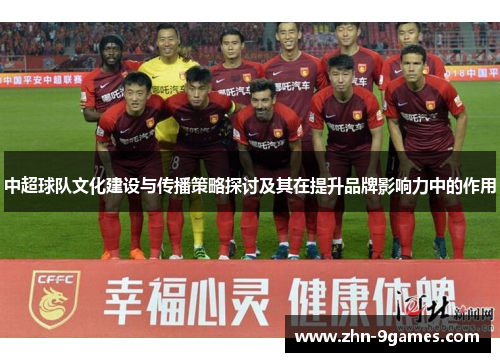 中超球队文化建设与传播策略探讨及其在提升品牌影响力中的作用