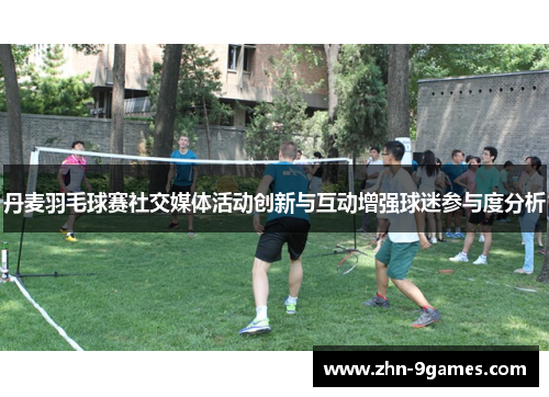 丹麦羽毛球赛社交媒体活动创新与互动增强球迷参与度分析