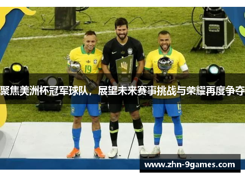 聚焦美洲杯冠军球队，展望未来赛事挑战与荣耀再度争夺