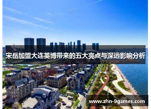 宋岳加盟大连英博带来的五大亮点与深远影响分析