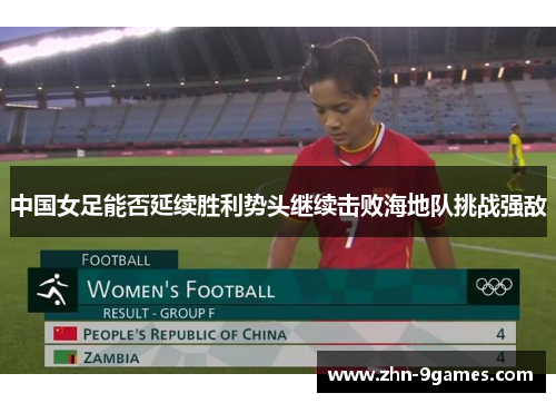 中国女足能否延续胜利势头继续击败海地队挑战强敌
