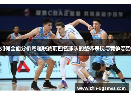 如何全面分析粤超联赛前四名球队的整体表现与竞争态势