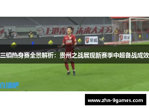 三镇热身赛全景解析：贵州之战展现新赛季中超备战成效