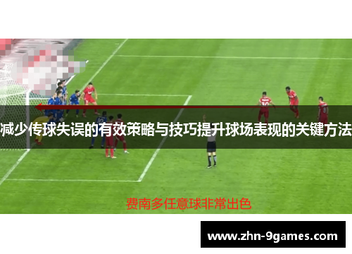 减少传球失误的有效策略与技巧提升球场表现的关键方法