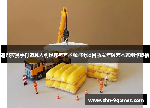 迪巴拉携手打造意大利足球与艺术涂鸦街项目激发年轻艺术家创作热情