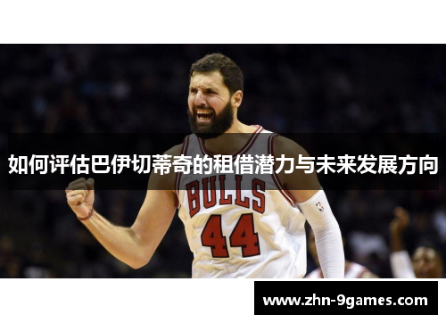 如何评估巴伊切蒂奇的租借潜力与未来发展方向