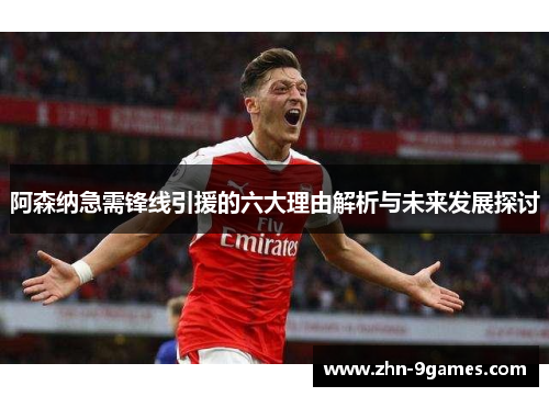 阿森纳急需锋线引援的六大理由解析与未来发展探讨