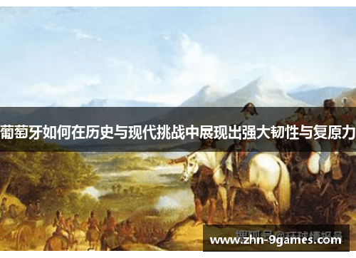 葡萄牙如何在历史与现代挑战中展现出强大韧性与复原力