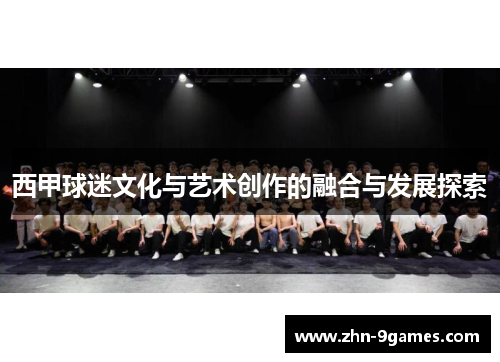 西甲球迷文化与艺术创作的融合与发展探索 西甲球迷文化与艺术创作的融合与发展探索