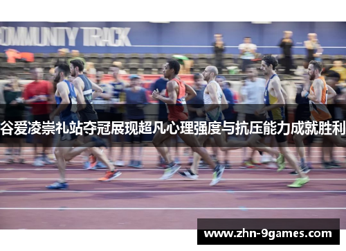 谷爱凌崇礼站夺冠展现超凡心理强度与抗压能力成就胜利 谷爱凌崇礼站夺冠展现超凡心理强度与抗压能力成就胜利