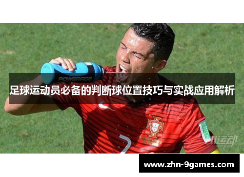 足球运动员必备的判断球位置技巧与实战应用解析 足球运动员必备的判断球位置技巧与实战应用解析