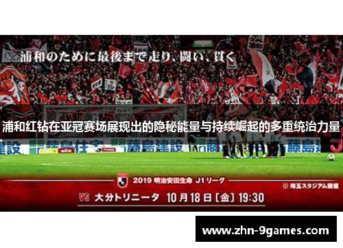 浦和红钻在亚冠赛场展现出的隐秘能量与持续崛起的多重统治力量 浦和红钻在亚冠赛场展现出的隐秘能量与持续崛起的多重统治力量