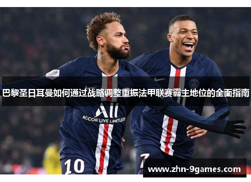 巴黎圣日耳曼如何通过战略调整重振法甲联赛霸主地位的全面指南