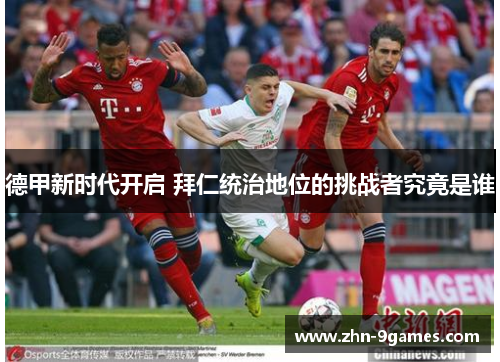 德甲新时代开启 拜仁统治地位的挑战者究竟是谁