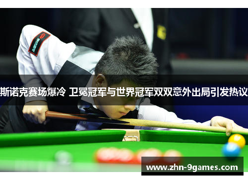 斯诺克赛场爆冷 卫冕冠军与世界冠军双双意外出局引发热议