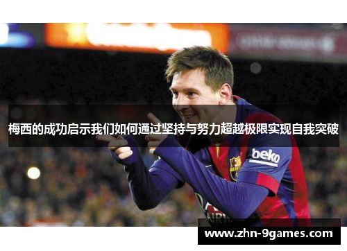 梅西的成功启示我们如何通过坚持与努力超越极限实现自我突破