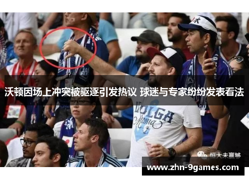 沃顿因场上冲突被驱逐引发热议 球迷与专家纷纷发表看法