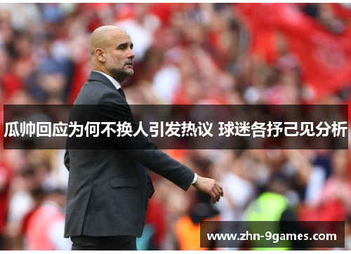 瓜帅回应为何不换人引发热议 球迷各抒己见分析